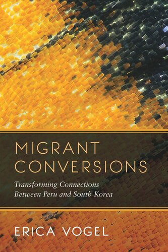 Migrant Conversions Transforming Connections Between Peru And South Korea Erica Vogel