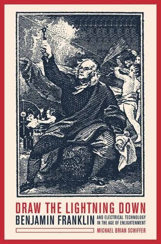 Draw The Lightning Down Benjamin Franklin And Electrical Technology In The Age Of Enlightenment Michael Brian Schiffer