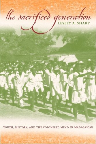 The Sacrificed Generation Youth History And The Colonized Mind In Madagascar Lesley A Sharp