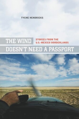 The Wind Doesnt Need A Passport Stories From The Usmexico Borderlands Tyche Hendricks