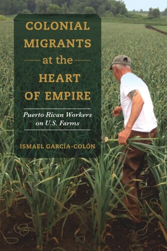 Colonial Migrants At The Heart Of Empire Puerto Rican Workers On Us Farms Ismael Garcacoln