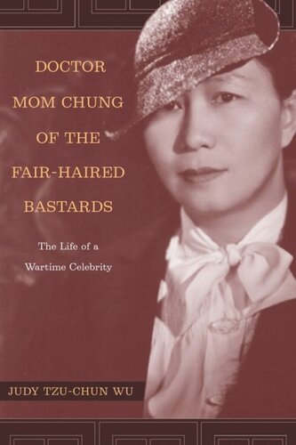 Doctor Mom Chung Of The Fairhaired Bastards The Life Of A Wartime Celebrity Judy Tzuchun Wu