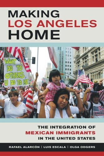 Making Los Angeles Home The Integration Of Mexican Immigrants In The United States Rafael Alarcon Luis Escala Olga Odgers