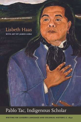 Pablo Tac Indigenous Scholar Writing On Luiseo Language And Colonial History C1840 Pablo Tac Editor Lisbeth Haas Editor