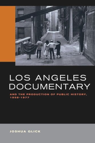 Los Angeles Documentary And The Production Of Public History 19581977 Joshua Glick