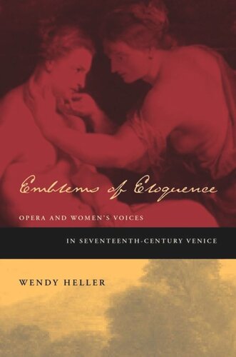 Emblems Of Eloquence Opera And Womens Voices In Seventeenthcentury Venice Wendy Heller