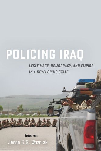 Policing Iraq Legitimacy Democracy And Empire In A Developing State Jesse Wozniak