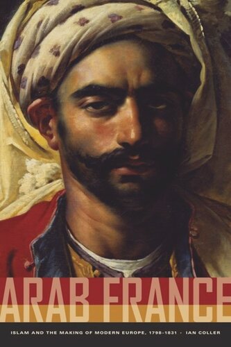 Arab France Islam And The Making Of Modern Europe 17981831 Ian Coller