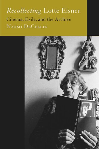 Recollecting Lotte Eisner Cinema Exile And The Archive Naomi Decelles