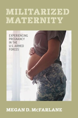 Militarized Maternity Experiencing Pregnancy In The Us Armed Forces Megan D Mcfarlane