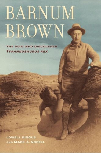 Barnum Brown The Man Who Discovered Tyrannosaurus Rex Lowell Dingus Mark Norell