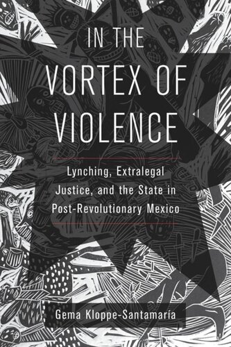 In The Vortex Of Violence Lynching Extralegal Justice And The State In Postrevolutionary Mexico Gema Kloppesantamara
