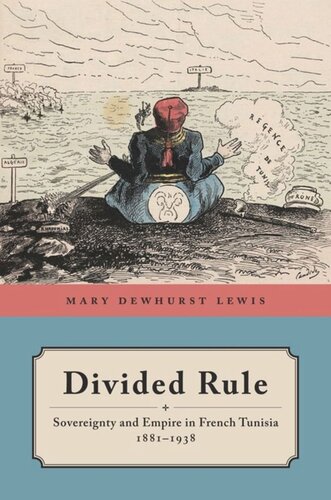 Divided Rule Sovereignty And Empire In French Tunisia 18811938 Mary Dewhurst Lewis