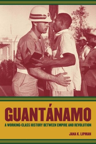 Guantanamo A Workingclass History Between Empire And Revolution Jana K Lipman
