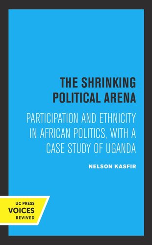 The Shrinking Political Arena Participation And Ethnicity In African Politics With A Case Study Of Uganda Reprint 2019 Nelson Kasfir