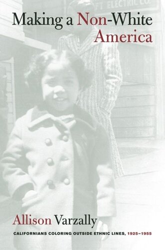 Making A Nonwhite America Californians Coloring Outside Ethnic Lines 19251955 Allison Varzally