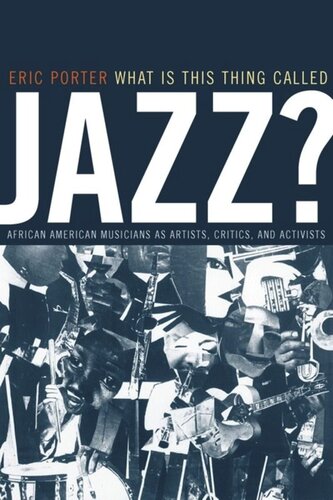 What Is This Thing Called Jazz African American Musicians As Artists Critics And Activists Eric Porter