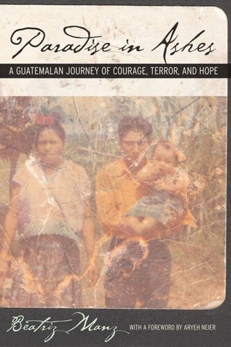 Paradise In Ashes A Guatemalan Journey Of Courage Terror And Hope Beatriz Manz