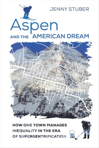 Aspen And The American Dream How One Town Manages Inequality In The Era Of Supergentrification Jenny Stuber