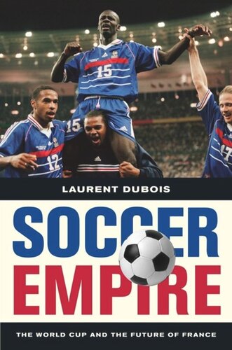 Soccer Empire The World Cup And The Future Of France Laurent Dubois