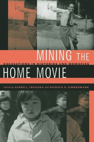 Mining The Home Movie Excavations In Histories And Memories Karen I Ishizuka Editor Patricia R Zimmermann Editor