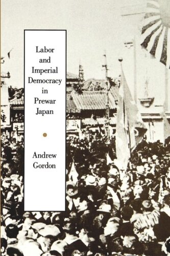 Labor And Imperial Democracy In Prewar Japan Andrew Gordon