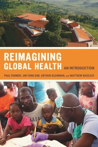 Reimagining Global Health An Introduction Paul Farmer Editor Arthur Kleinman Editor Jim Kim Editor Matthew Basilico Editor