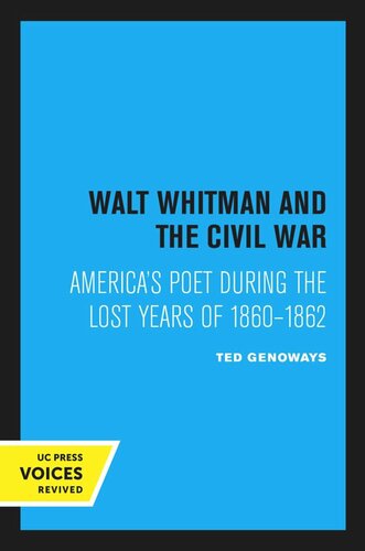 Walt Whitman And The Civil War Americas Poet During The Lost Years Of 18601862 Reprint 2020 Ted Genoways