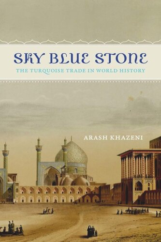 Sky Blue Stone The Turquoise Trade In World History Arash Khazeni