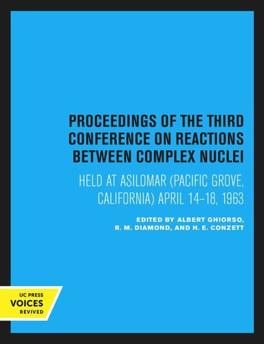 Proceedings Of The Third Conference On Reactions Between Complex Nuclei Held At Asilomar Pacific Grove California April 1418 1963 Reprint 2019 Albert Ghiorso Editor R M Diamond Editor H E Conzett Editor