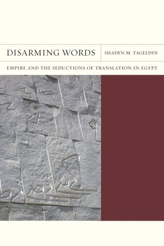 Disarming Words Empire And The Seductions Of Translation In Egypt Shaden M Tageldin