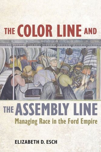 The Color Line And The Assembly Line Managing Race In The Ford Empire Elizabeth Esch