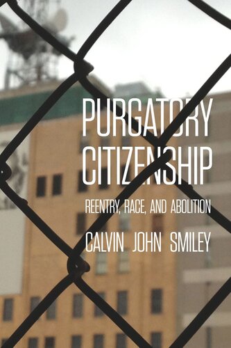Purgatory Citizenship Reentry Race And Abolition Calvin John Smiley