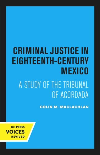 Criminal Justice In Eighteenth Century Mexico A Study Of The Tribunal Of Acordada Reprint 2019 Colin M Maclachlan