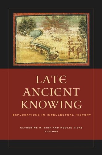 Late Ancient Knowing Explorations In Intellectual History Catherine Michael Chin Editor Moulie Vidas Editor