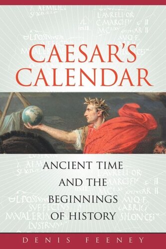 Caesars Calendar Ancient Time And The Beginnings Of History Denis Feeney