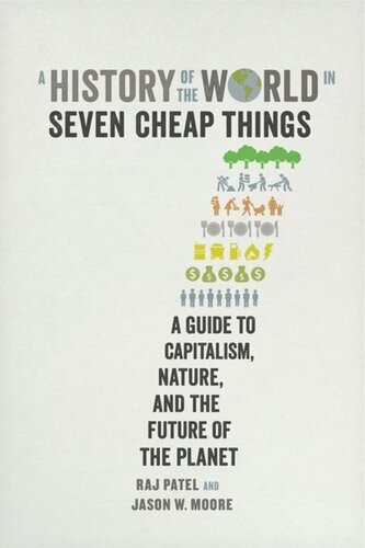 A History Of The World In Seven Cheap Things A Guide To Capitalism Nature And The Future Of The Planet Raj Patel Jason W Moore