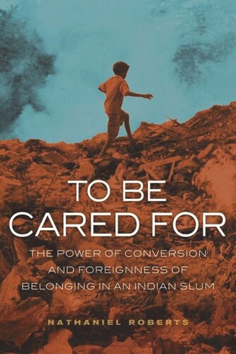 To Be Cared For The Power Of Conversion And Foreignness Of Belonging In An Indian Slum Nathaniel Roberts