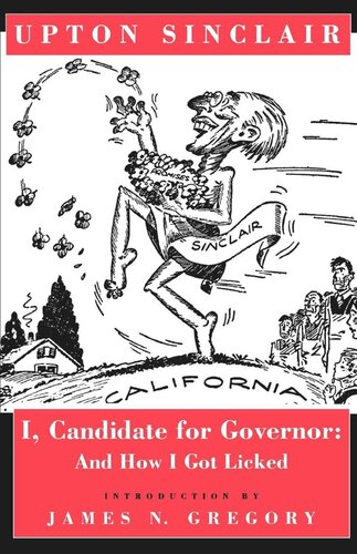 I Candidate For Governor And How I Got Licked Reprint 2019 Upton Sinclair James N Gregory