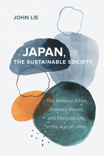 Japan The Sustainable Society The Artisanal Ethos Ordinary Virtues And Everyday Life In The Age Of Limits John Lie