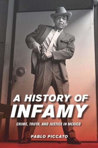 A History Of Infamy Crime Truth And Justice In Mexico Pablo Piccato
