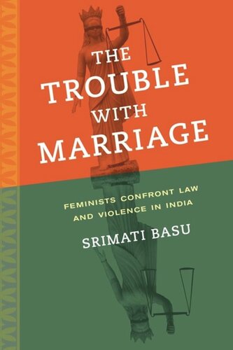 The Trouble With Marriage Feminists Confront Law And Violence In India Srimati Basu