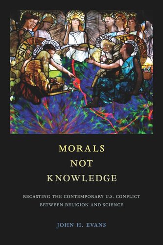 Morals Not Knowledge Recasting The Contemporary Us Conflict Between Religion And Science John H Evans