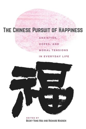 The Chinese Pursuit Of Happiness Anxieties Hopes And Moral Tensions In Everyday Life Becky Yang Hsu Editor Richard Madsen Editor