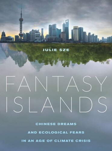Fantasy Islands Chinese Dreams And Ecological Fears In An Age Of Climate Crisis Julie Sze