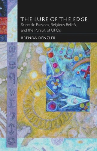 The Lure Of The Edge Scientific Passions Religious Beliefs And The Pursuit Of Ufos Brenda Denzler