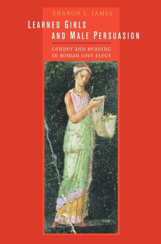 Learned Girls And Male Persuasion Gender And Reading In Roman Love Elegy Sharon Lynn James