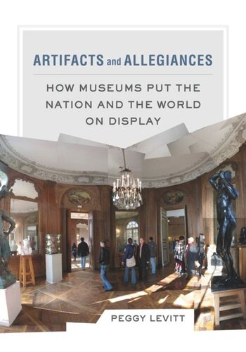 Artifacts And Allegiances How Museums Put The Nation And The World On Display Peggy Levitt