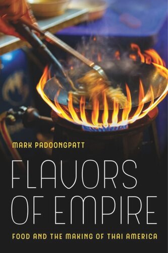 Flavors Of Empire Food And The Making Of Thai America Mark Padoongpatt