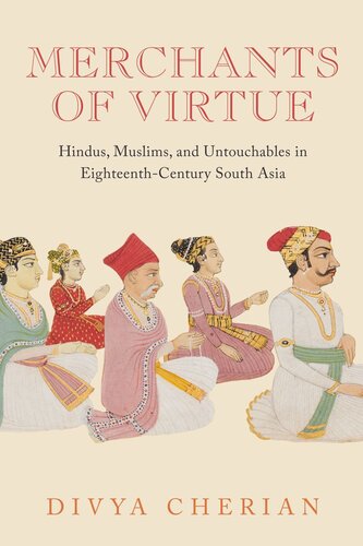 Merchants Of Virtue Hindus Muslims And Untouchables In Eighteenthcentury South Asia Divya Cherian